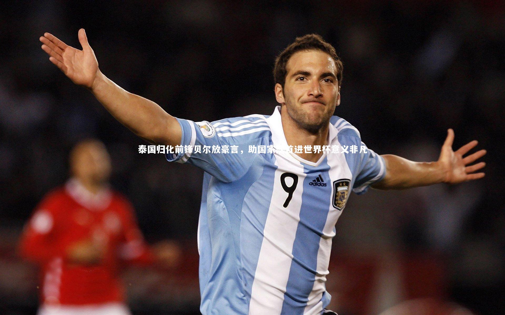 泰国归化前锋贝尔放豪言，助国家队首进世界杯意义非凡