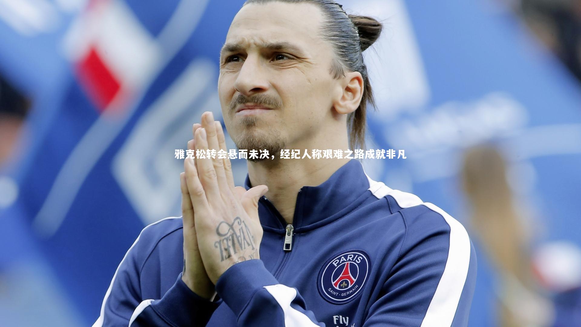 球王会官网：雅克松转会悬而未决，经纪人称艰难之路成就非凡