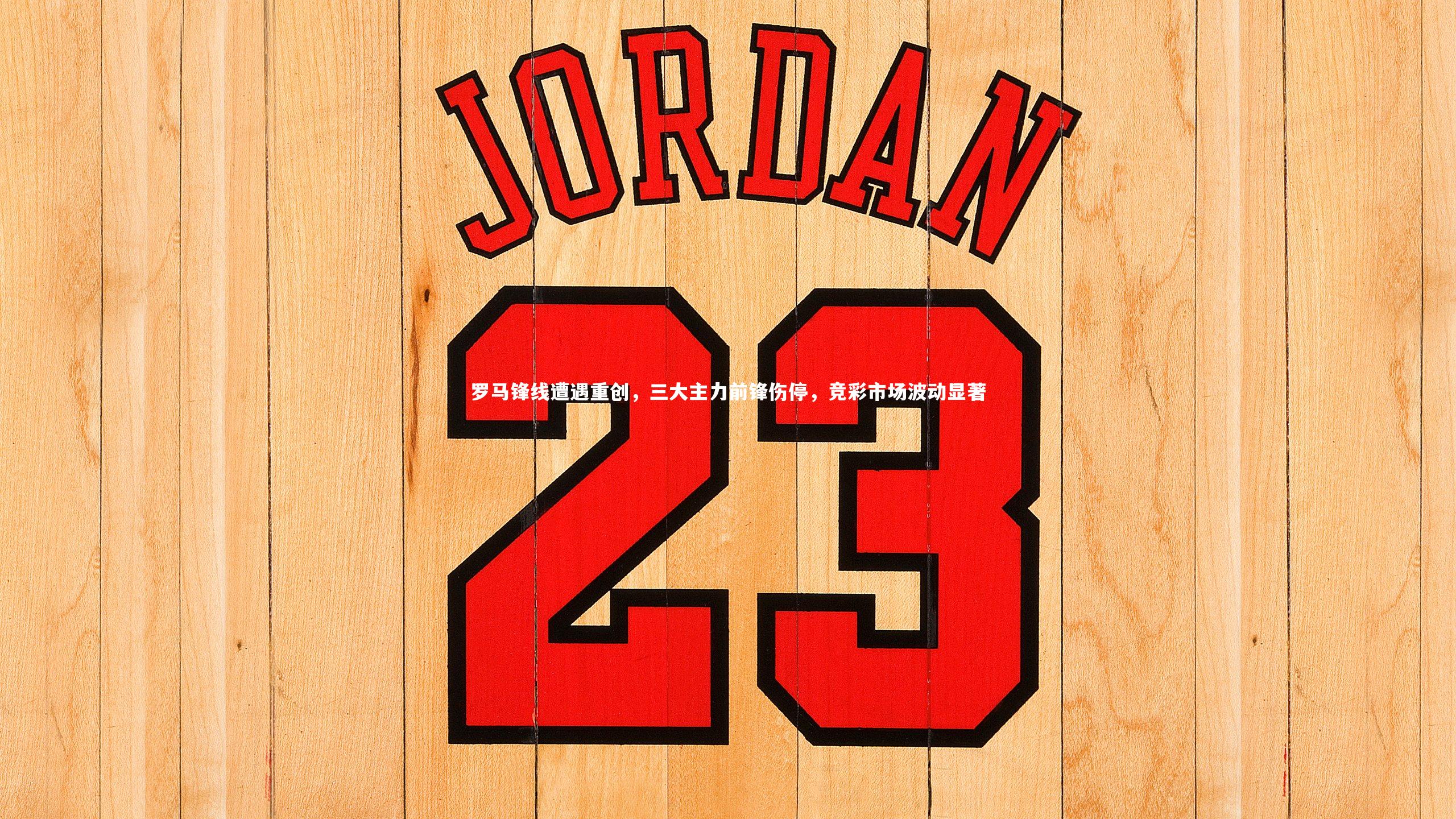 罗马锋线遭遇重创，三大主力前锋伤停，竞彩市场波动显著