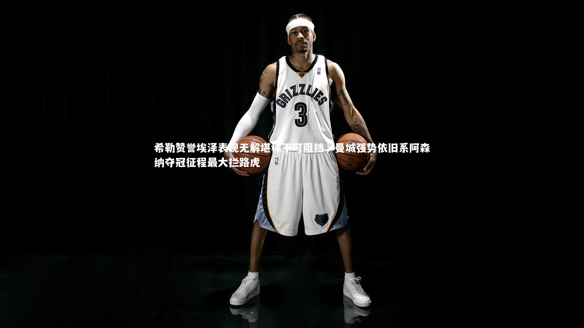 希勒赞誉埃泽表现无解堪称不可阻挡，曼城强势依旧系阿森纳夺冠征程最大拦路虎