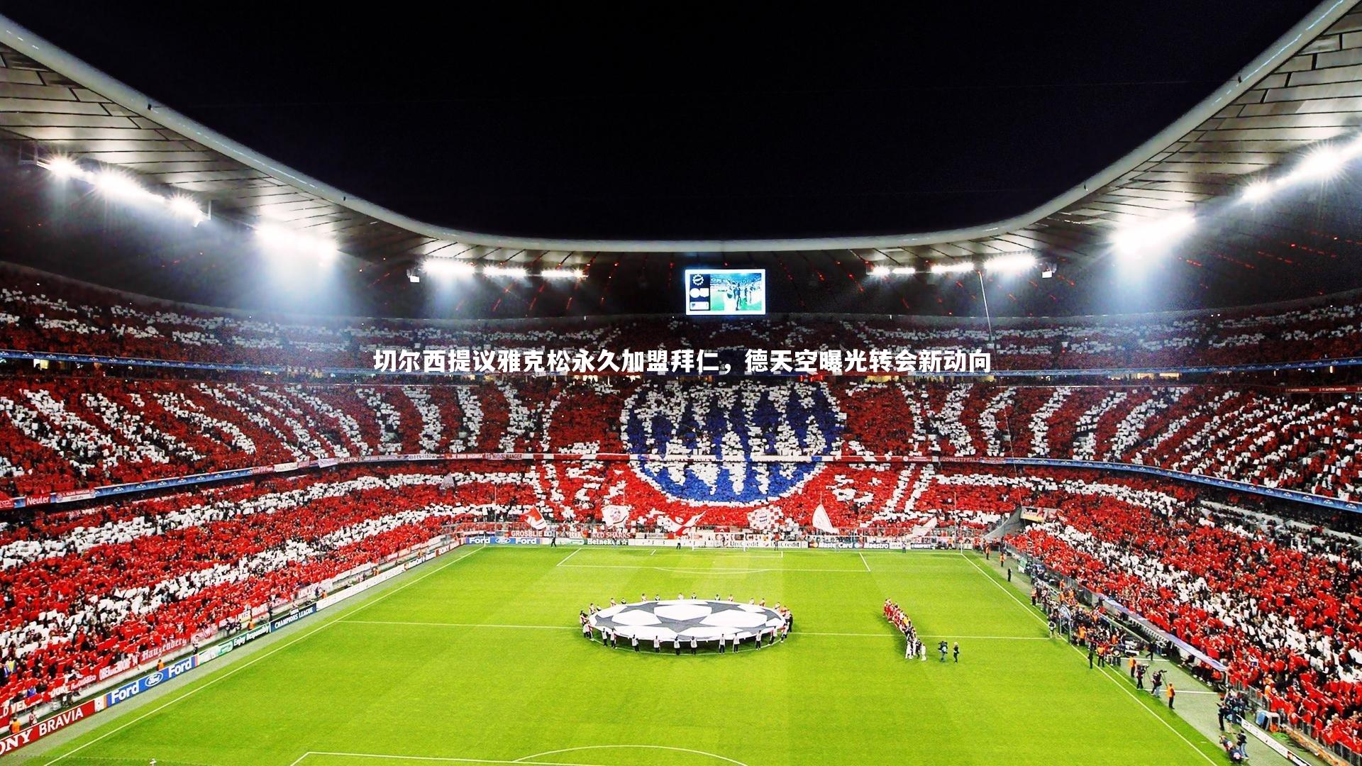 切尔西提议雅克松永久加盟拜仁，德天空曝光转会新动向